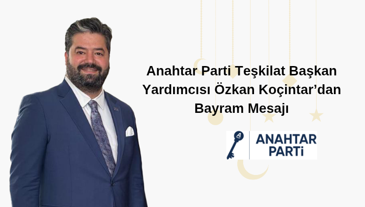 Anahtar Parti Teşkilat Başkan Yardımcısı Özkan Koçintar’dan Kurban Bayramı mesajı